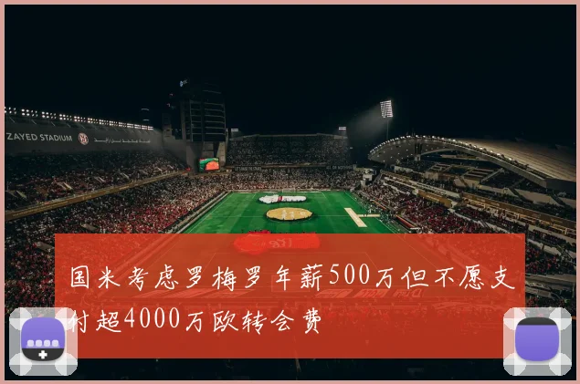 国米考虑罗梅罗年薪500万但不愿支付超4000万欧转会费